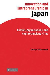 Cover image for Innovation and Entrepreneurship in Japan: Politics, Organizations, and High Technology Firms