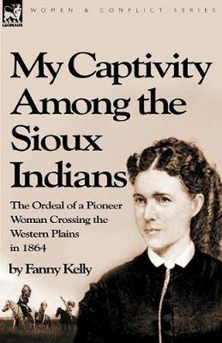 Cover image for My Captivity Among the Sioux Indians: the Ordeal of a Pioneer Woman Crossing the Western Plains in 1864