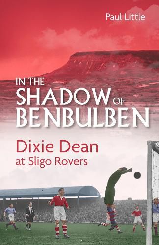 Cover image for In the Shadow of Benbulben: Dixie Dean at Sligo Rovers