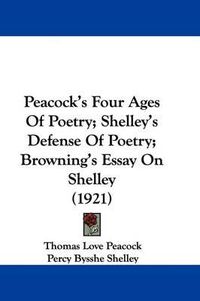 Cover image for Peacock's Four Ages of Poetry; Shelley's Defense of Poetry; Browning's Essay on Shelley (1921)