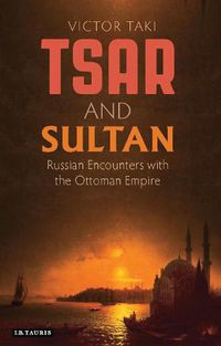 Cover image for Tsar and Sultan: Russian Encounters with the Ottoman Empire