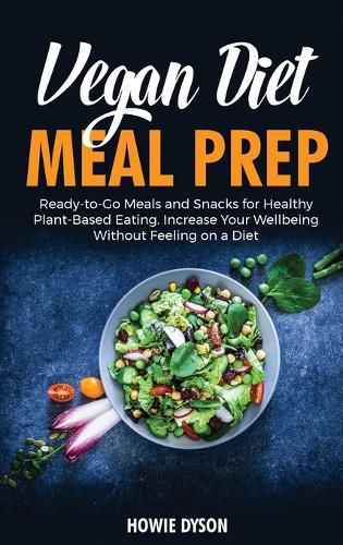 Cover image for Vegan Diet Meal Prep: Ready-to-Go Meals and Snacks for Healthy Plant-Based Eating. Increase Your Wellbeing Without Feeling on a Diet