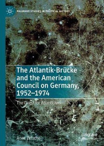 Cover image for The Atlantik-Brucke and the American Council on Germany, 1952-1974: The Quest for Atlanticism