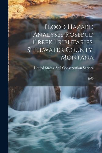 Cover image for Flood Hazard Analyses Rosebud Creek Tributaries, Stillwater County, Montana