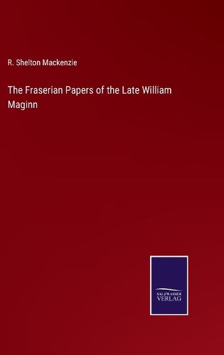 Cover image for The Fraserian Papers of the Late William Maginn