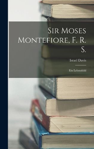 Cover image for Sir Moses Montefiore, F. R. S.