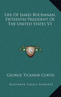 Cover image for Life of James Buchanan, Fifteenth President of the United States V1