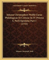 Cover image for Johann Christophori Wolfii Curae Philologicae Et Criticae in IV Priores S. Pavli Epistolas Part 1 (1732)