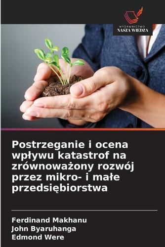 Cover image for Postrzeganie i ocena wplywu katastrof na zrownoważony rozwoj przez mikro- i male przedsiębiorstwa