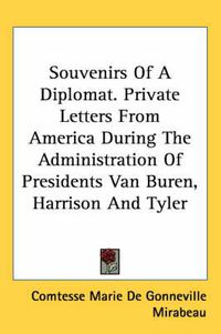 Cover image for Souvenirs of a Diplomat. Private Letters from America During the Administration of Presidents Van Buren, Harrison and Tyler