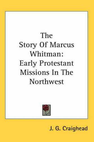 Cover image for The Story of Marcus Whitman: Early Protestant Missions in the Northwest