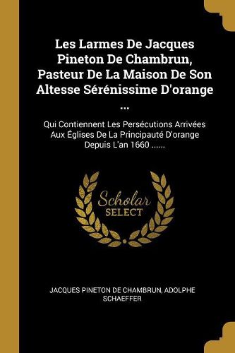 Cover image for Les Larmes De Jacques Pineton De Chambrun, Pasteur De La Maison De Son Altesse Serenissime D'orange ...