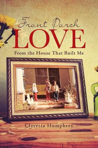 Cover image for Front Porch Love: From the House That Built Me