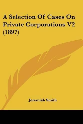 A Selection of Cases on Private Corporations V2 (1897)