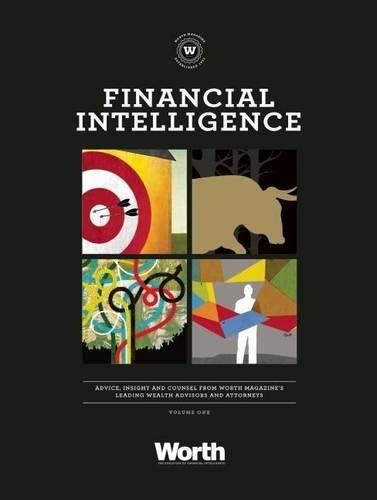 Cover image for Financial Intelligence: Advice, Insight, and Counsel from Worth Magazinea's Leading Wealth Advisors and Attorneys