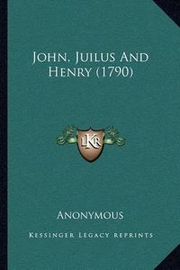 Cover image for John, Juilus and Henry (1790)