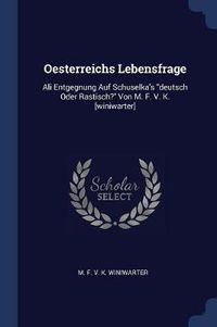 Cover image for Oesterreichs Lebensfrage: Ali Entgegnung Auf Schuselka's Deutsch Oder Rastisch? Von M. F. V. K. [winiwarter]