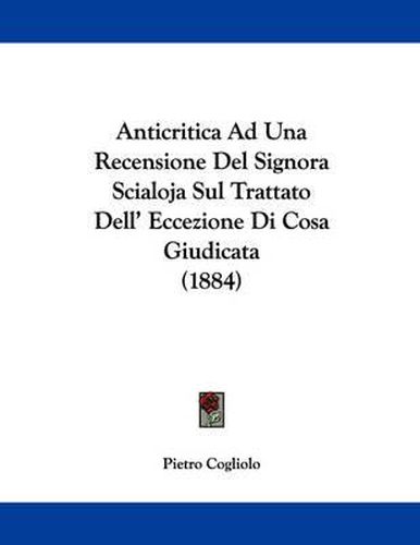 Cover image for Anticritica Ad Una Recensione del Signora Scialoja Sul Trattato Dell' Eccezione Di Cosa Giudicata (1884)