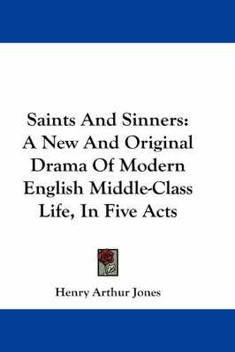 Saints and Sinners: A New and Original Drama of Modern English Middle-Class Life, in Five Acts