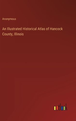 Cover image for An Illustrated Historical Atlas of Hancock County, Illinois