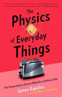 Cover image for The Physics of Everyday Things: The Extraordinary Science Behind an Ordinary Day