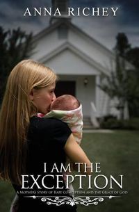 Cover image for I Am the Exception: A Mother's Story of Rape Conception and the Grace of God