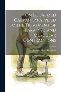 Cover image for On Localized Galvanism Applied to the Treatment of Paralysis and Muscular Contractions