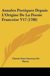 Cover image for Annales Poetiques Depuis L'Origine de La Poesie Francoise V17 (1780)