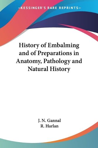 Cover image for History Of Embalming And Of Preparations In Anatomy, Pathology And Natural History