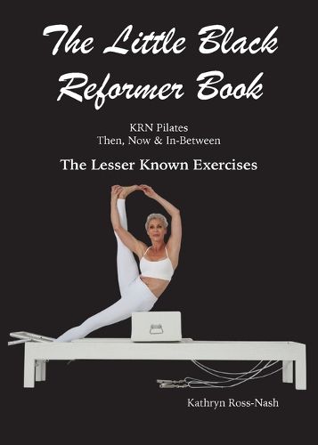 Cover image for The Little Black Reformer Book KRN Pilates Then, Now & In-Between The Lesser Known Exercises