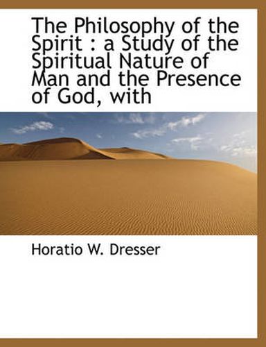 Cover image for The Philosophy of the Spirit: a Study of the Spiritual Nature of Man and the Presence of God, with