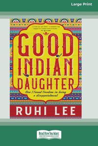 Cover image for Good Indian Daughter: How I found freedom in being a disappointment