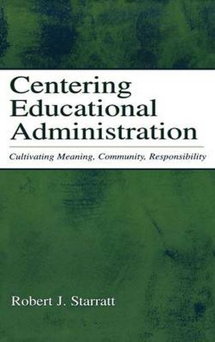 Cover image for Centering Educational Administration: Cultivating Meaning, Community, Responsibility