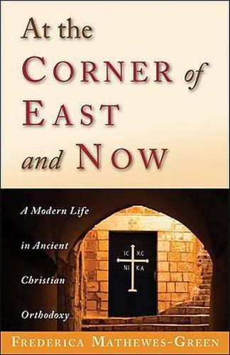 Cover image for At the Corner of East and Now: A Modern Life in Ancient Christian Orthodoxy