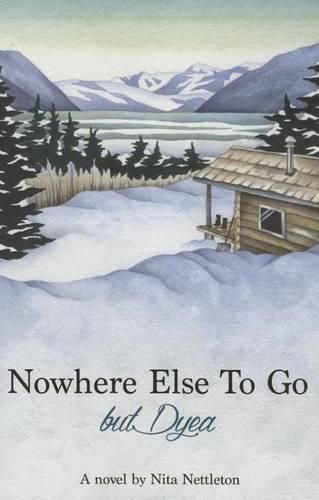 Cover image for Nowhere Else to Go But Dyea