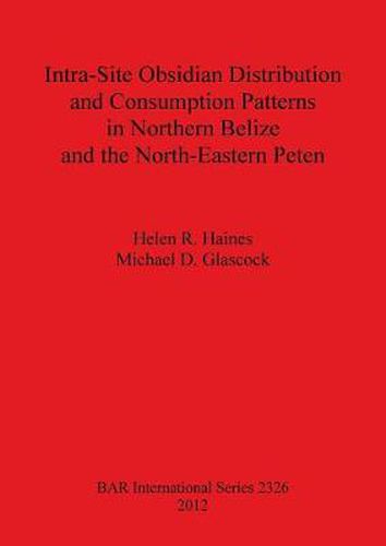 Cover image for Intra-Site Obsidian Distribution and Consumption Patterns in Northern Belize and the North-Eastern Peten