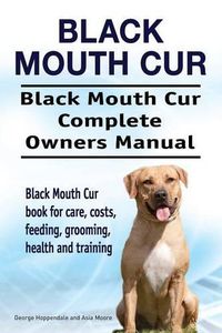 Cover image for Black Mouth Cur. Black Mouth Cur Complete Owners Manual. Black Mouth Cur book for care, costs, feeding, grooming, health and training.