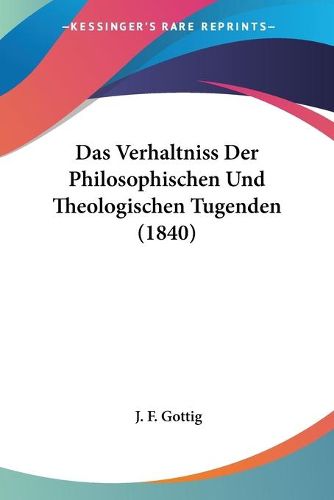 Cover image for Das Verhaltniss Der Philosophischen Und Theologischen Tugenden (1840)