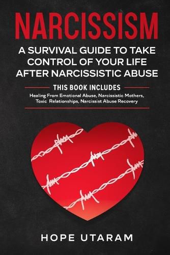 Cover image for Narcissism: A SURVIVAL GUIDE TO TAKE CONTROL OF YOUR LIFE AFTER NARCISSISTIC ABUSE THIS BOOK INCLUDES: Healing From Emotional Abuse, Narcissistic Mothers, Toxic Relationships, Narcissist Abuse Recovery