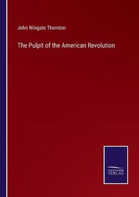 Cover image for The Pulpit of the American Revolution