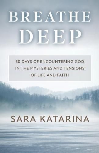 Cover image for Breathe Deep: 30 Days of Encountering God in the Mysteries and Tensions of Life and Faith