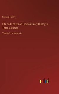 Cover image for Life and Letters of Thomas Henry Huxley; In Three Volumes