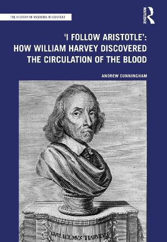 'I Follow Aristotle': How William Harvey Discovered the Circulation of the Blood: How William Harvey Discovered the Circulation of the Blood