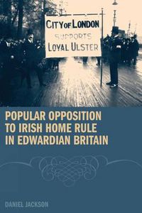 Cover image for Popular Opposition to Irish Home Rule in Edwardian Britain