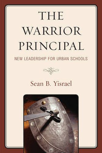 Cover image for The Warrior Principal: New Leadership for Urban Schools