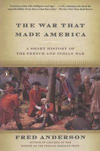 Cover image for The War That Made America: A Short History of the French and Indian War