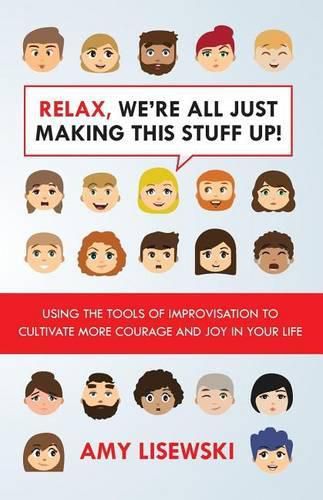 Cover image for Relax, We're All Just Making This Stuff Up!: Using the tools of improvisation to cultivate more courage and joy in your life