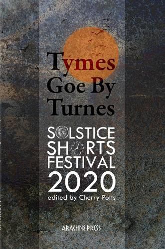 Cover image for Tymes goe by Turnes: Stories and Poems from Solstice Shorts Festival 2020