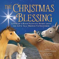 Cover image for The Christmas Blessing: A One-of-a-Kind Nativity Story about the Love That Brings Us Together