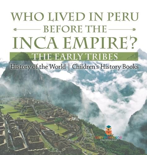 Cover image for Who Lived in Peru before the Inca Empire? The Early Tribes - History of the World Children's History Books